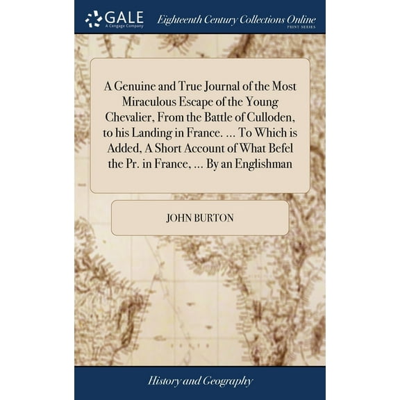 A Genuine and True Journal of the Most Miraculous Escape of the Young Chevalier, From the Battle of Culloden, to his Landing in France. ... To Which is Added, A Short Account of What Befel the Pr. in