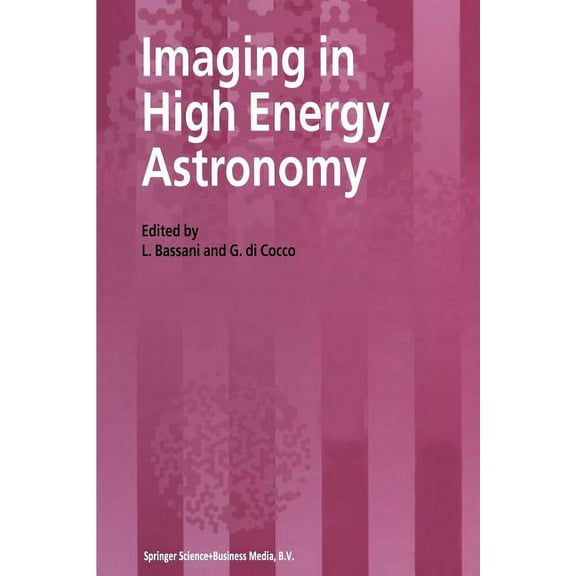 Imaging in High Energy Astronomy: Proceedings of the International Workshop Held in Anacapri (Capri-Italy), 26-30 Septem, (Paperback)
