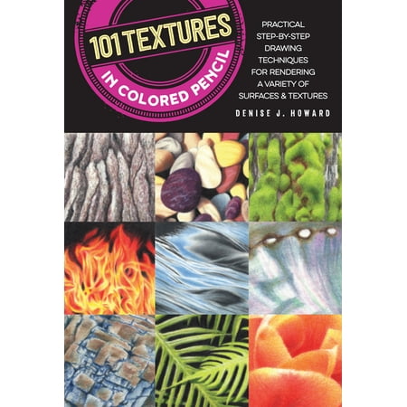 101 Textures in Colored Pencil : Practical step-by-step drawing techniques for rendering a variety of surfaces &