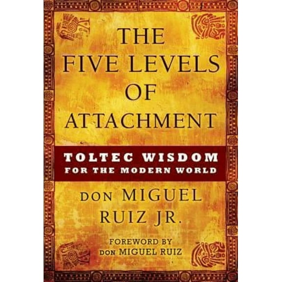 Pre-Owned The Five Levels of Attachment : Toltec Wisdom for the Modern World (Hardcover) 9781938289088