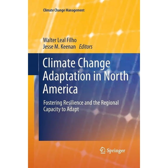 Climate Change Management Climate Change Adaptation in North America: Fostering Resilience and the Regional Capacity to Adapt, (Paperback)