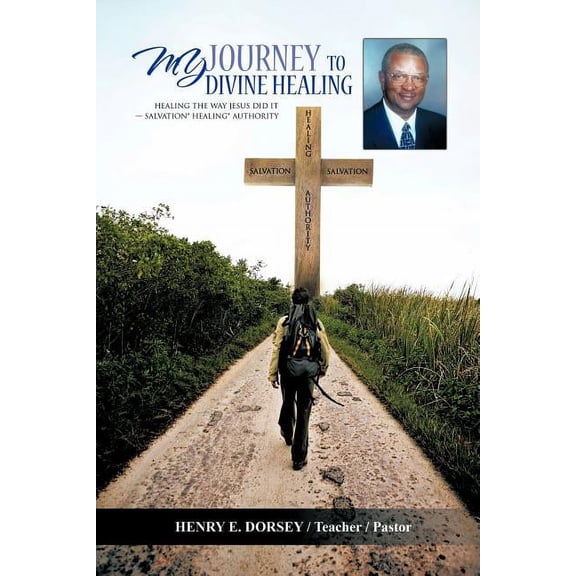 My Journey to Divine Healing: HEALING THE WAY JESUS DID IT -- Salvation* Healing* Authority, (Paperback)