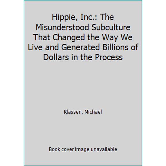 Pre-Owned Hippie, Inc.: The Misunderstood Subculture That Changed the Way We Live and Generated Billions of Dollars in the Process (Hardcover)