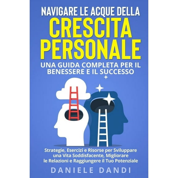 Navigare le Acque della Crescita Personale: Strategie, Esercizi e Risorse per Sviluppare una Vita Soddisfacente, Miglior, (Paperback)