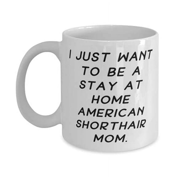 I Just Want to Be a Stay at Home American. American Shthair Cat 15oz Mug, Fancy American Shthair Cat, Cup F Friends