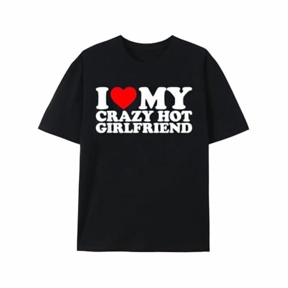 Greenink I Love My Hot Girlfriend Shirt Love My Crazy Hot Girlfriend T-Shirt