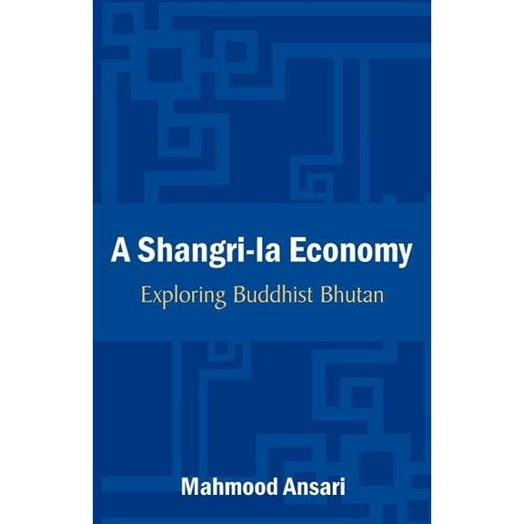 A Shangri-La Economy: Exploring Buddhist Bhutan, (Paperback)