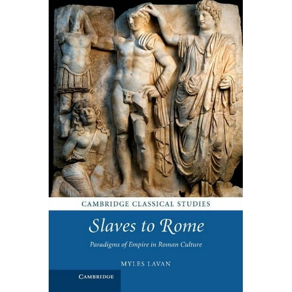 Cambridge Classical Studies Slaves to Rome: Paradigms of Empire in Roman Culture, (Hardcover)