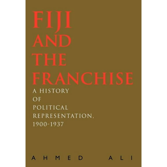 Fiji and the Franchise: A History of Political Representation, 1900-1937 (Hardcover)