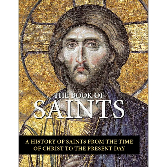 The Book of Saints: A History of Saints from the Time of Christ to the Present Day, (Hardcover)