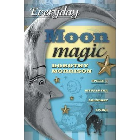 Everyday Moon Magic: Spells & Rituals for Abundant Living -