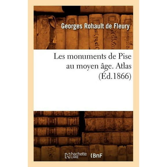 Histoire: Les Monuments de Pise Au Moyen Âge. Atlas (Éd.1866) (Paperback)