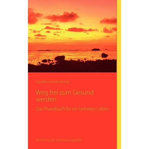 Weg frei zum Gesundwerden: Das Praxisbuch fÃ¼r ein befreites Leben, (Paperback)
