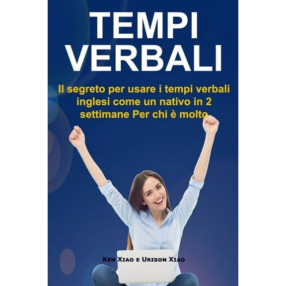 Tempi verbali: Il segreto per usare i tempi verbali inglesi come un nativo in 2 settimane Per chi è molto impegnato (Paperback)