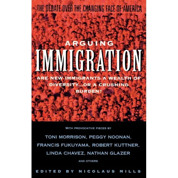 Arguing Immigration : The Controversy and Crisis Over the Future of Immigration in America (Paperback)