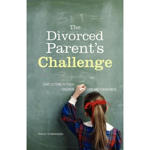 The Divorced Parent's Challenge: Eight Lessons to Teach Children Love and Forgiveness, (Paperback)
