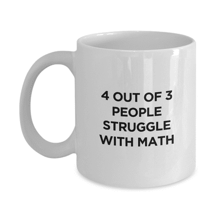 

4 Out of 3 People Struggle With Math Funny School Subject Coffee Mug - Great Gift Idea for Teachers