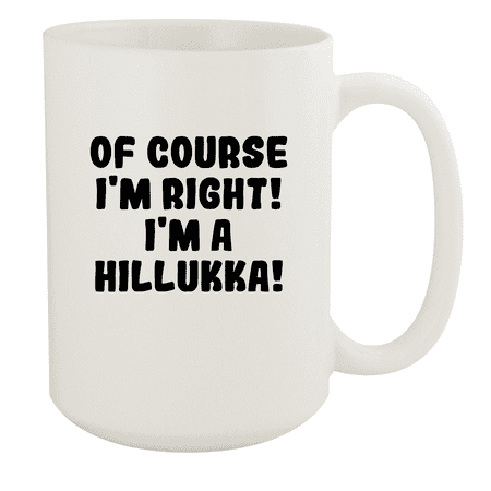 

Of Course I m Right! I m A Hillukka! - Ceramic 15oz White Mug White