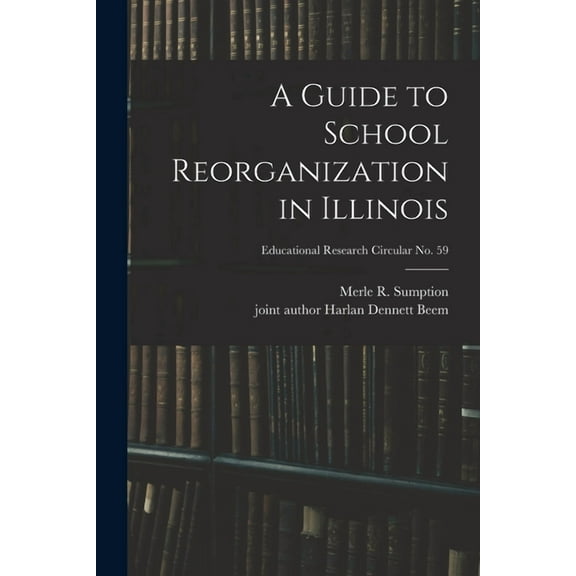 A Guide to School Reorganization in Illinois; Educational research circular no. 59, (Paperback)
