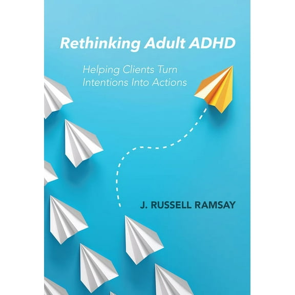 Rethinking Adult ADHD : Helping Clients Turn Intentions Into Actions (Paperback)