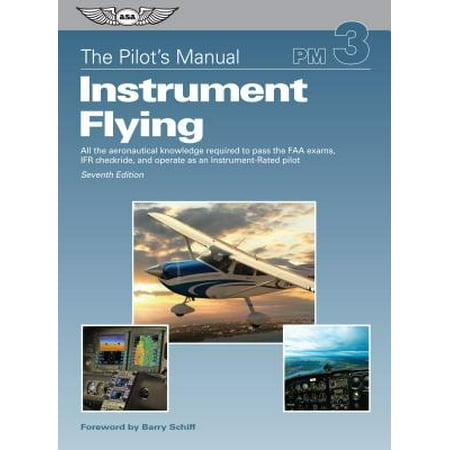 The Pilot's Manual: Instrument Flying : All the Aeronautical Knowledge Required to Pass the FAA Exams, Ifr Checkride, and Operate as an Instrument-Rated (The Best Ifr Hood)