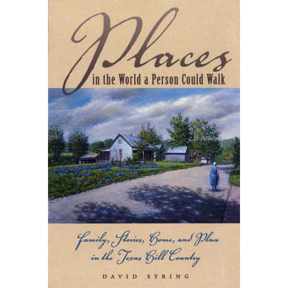 Places in the World a Person Could Walk: Family, Stories, Home, and Place in the Texas Hill Country, (Paperback)