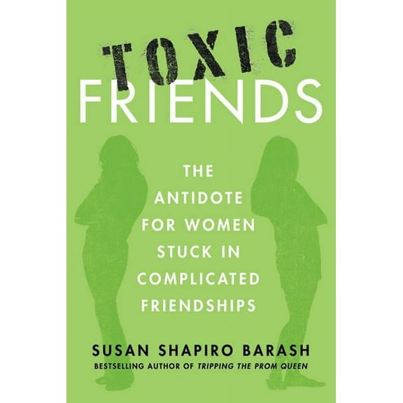 Toxic Friends: The Antidote for Women Stuck in Complicated Friendships, (Paperback)