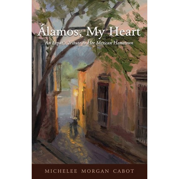 Álamos, My Heart: An Expat's Tribute to Her Mexican Hometown (Paperback)