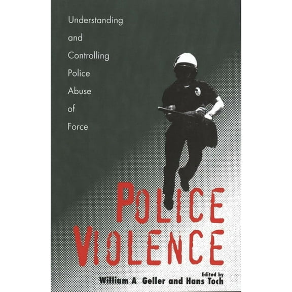 Police Violence : Understanding and Controlling Police Abuse of Force (Paperback)