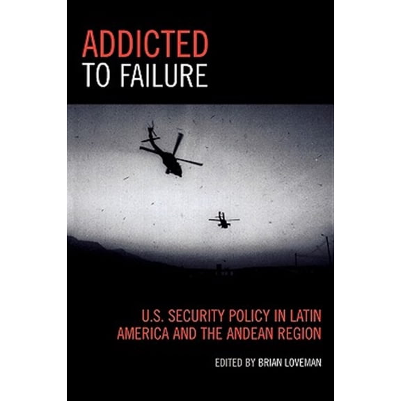 Pre-Owned Addicted to Failure: U.S. Security Policy in Latin America and the Andean Region: U.S. Security Policy in Latin America and the Andean Region (Latin American Silhouettes) Paperback