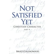 Not Satisfied Yet: Not Satisfied Yet - Part 4: Christian Character (Paperback)
