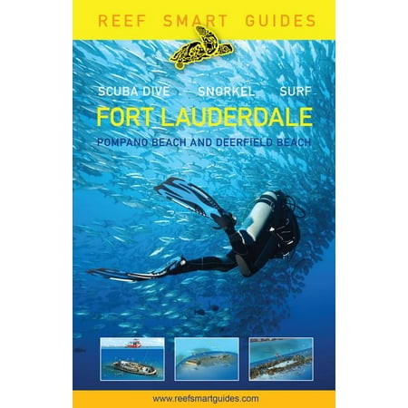 Reef Smart Guides Florida: Fort Lauderdale, Pompano Beach and Deerfield Beach: Scuba Dive. Snorkel. Surf. (Best Diving Spots in Florida) (Best Places To Snorkel In Usa)