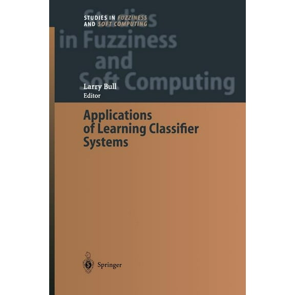 Studies in Fuzziness and Soft Computing Applications of Learning Classifier Systems, Book 150, (Paperback)