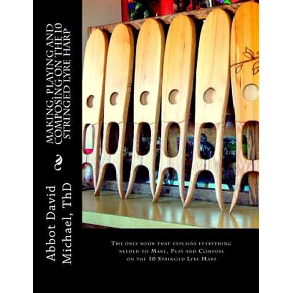 Pre-Owned Making, Playing and Composing on the 10 Stringed Lyre Harp: Ancient Hebrew Diatonic 10-Stringed Lyre-Harp is easy to Play! (Paperback)