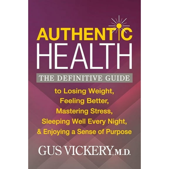 Authentic Health: The Definitive Guide to Losing Weight, Feeling Better, Mastering Stress, Sleeping Well Every Night, an, (Paperback)