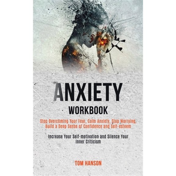 Pre-Owned Anxiety Workbook: Stop Overcoming Your Fear, Calm Anxiety, Stop Worrying, Build a Deep Sense of Confidence and Self-esteem (Increase Your Self-motivation and Silence Your Inner Criticism) (Paperback)