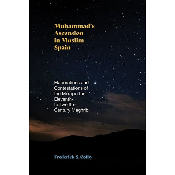 Muhammad's Ascension in Muslim Spain: Elaborations and Contestations of the Miʿrāj in the Eleventh- to Twelfth, (Paperback)