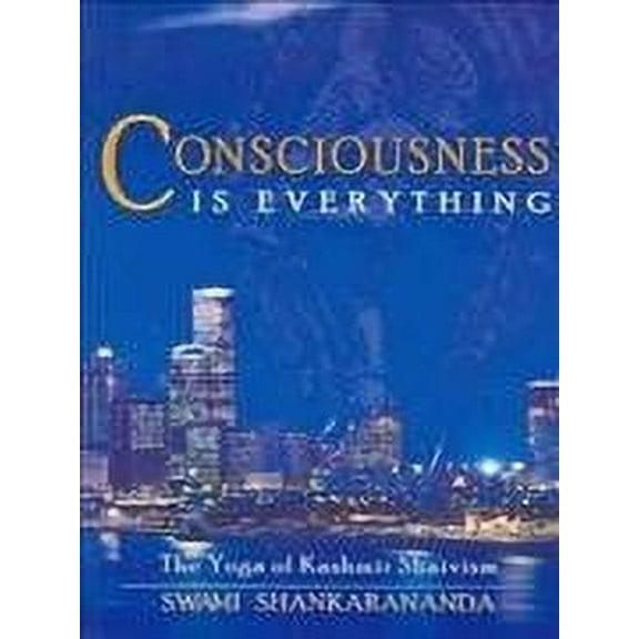 Consciousness Is Everything: The Yoga of Kashmir Shaivism