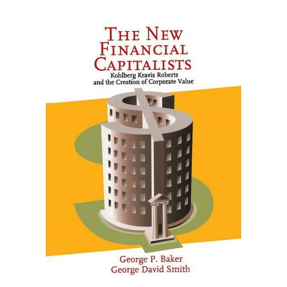 The New Financial Capitalists: Kohlberg Kravis Roberts and the Creation of Corporate Value, (Hardcover)