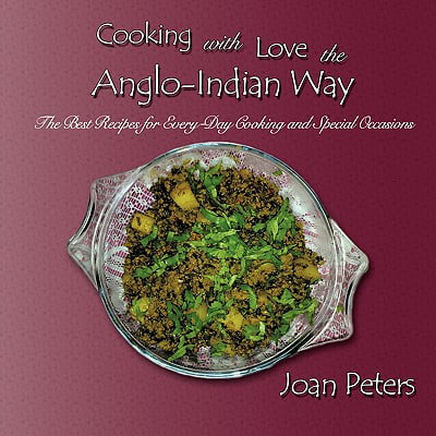 Cooking with Love the Anglo-Indian Way : The Best Recipes for Every-Day Cooking and Special