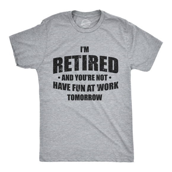 Mens Im Retired and You're Not Have Fun At Work Tomorrow T Shirt for Grandpa - XL