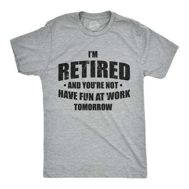 Mens Im Retired and You're Not Have Fun At Work Tomorrow T Shirt for Grandpa - 3XL