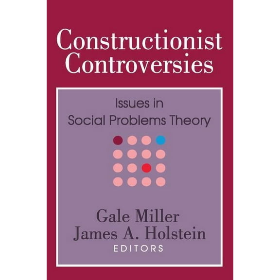 Social Problems and Social Issues Constructionist Controversies: Issues in Social Problems Theory, (Paperback)