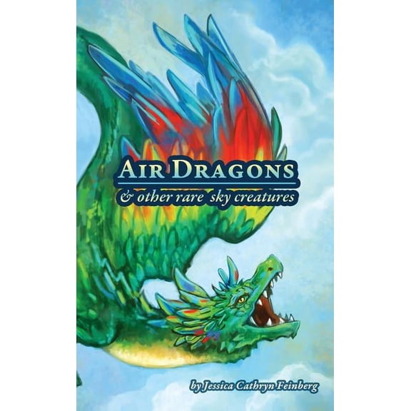 Air Dragons & Other Rare Sky Creatures: A Field Guide, (Hardcover)