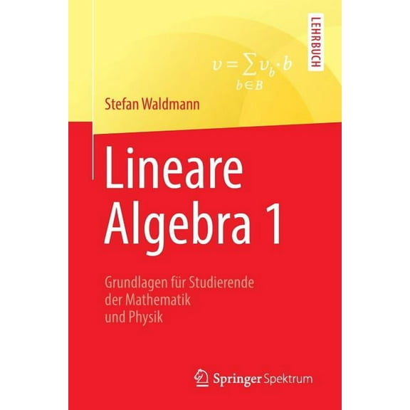 Lineare Algebra 1: Die Grundlagen Für Studierende Der Mathematik Und Physik (Paperback)