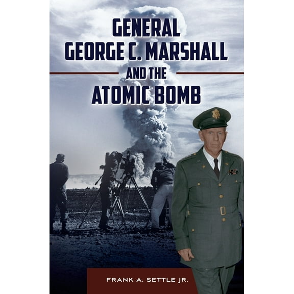 General George C. Marshall and the Atomic Bomb, (Hardcover)