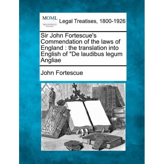 Sir John Fortescue's Commendation of the Laws of England: The Translation Into English of de Laudibus Legum Angliae, (Paperback)