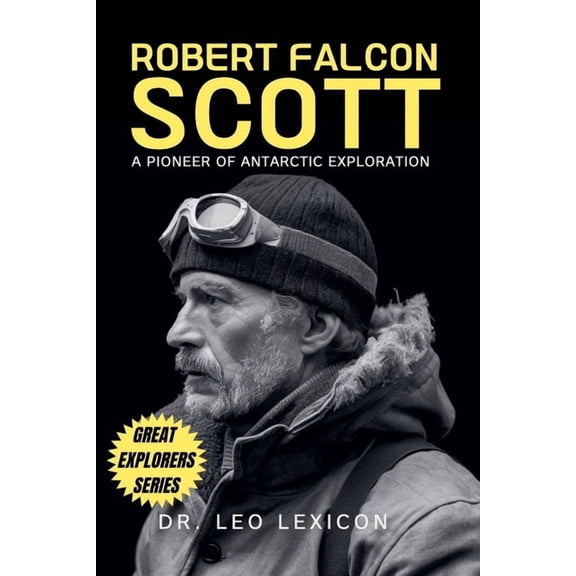 Robert Falcon Scott: A Pioneer of Antarctic Exploration, (Paperback)