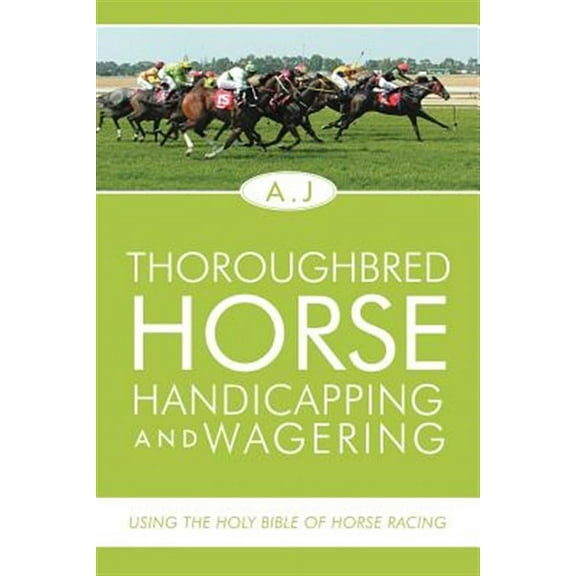 Thoroughbred Horse Handicapping and Wagering : Using the Holy Bible of Horse Racing