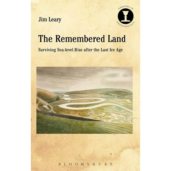 Debates in Archaeology The Remembered Land: Surviving Sea-Level Rise After the Last Ice Age, (Hardcover)